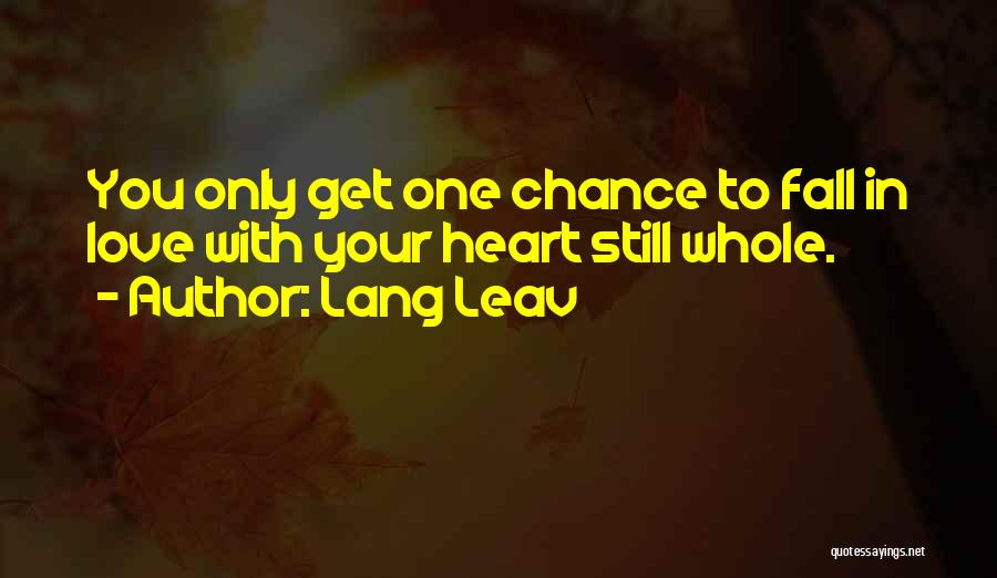 Lang Leav Quotes: You Only Get One Chance To Fall In Love With Your Heart Still Whole.
