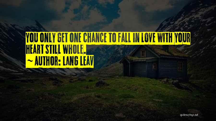 Lang Leav Quotes: You Only Get One Chance To Fall In Love With Your Heart Still Whole.