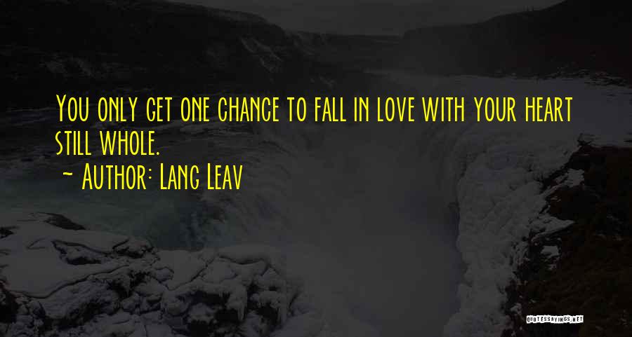 Lang Leav Quotes: You Only Get One Chance To Fall In Love With Your Heart Still Whole.
