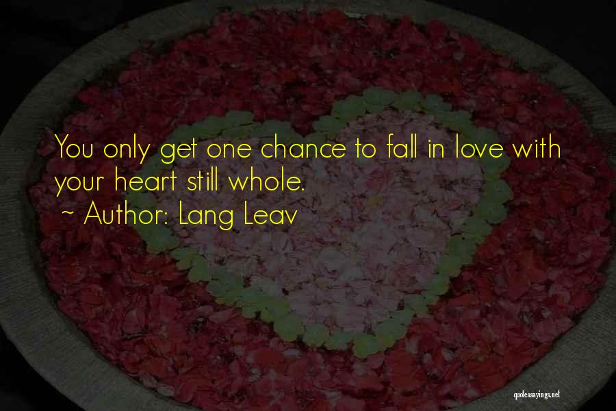 Lang Leav Quotes: You Only Get One Chance To Fall In Love With Your Heart Still Whole.