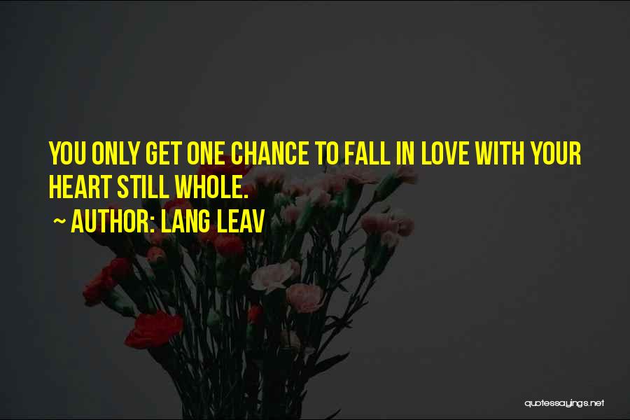 Lang Leav Quotes: You Only Get One Chance To Fall In Love With Your Heart Still Whole.