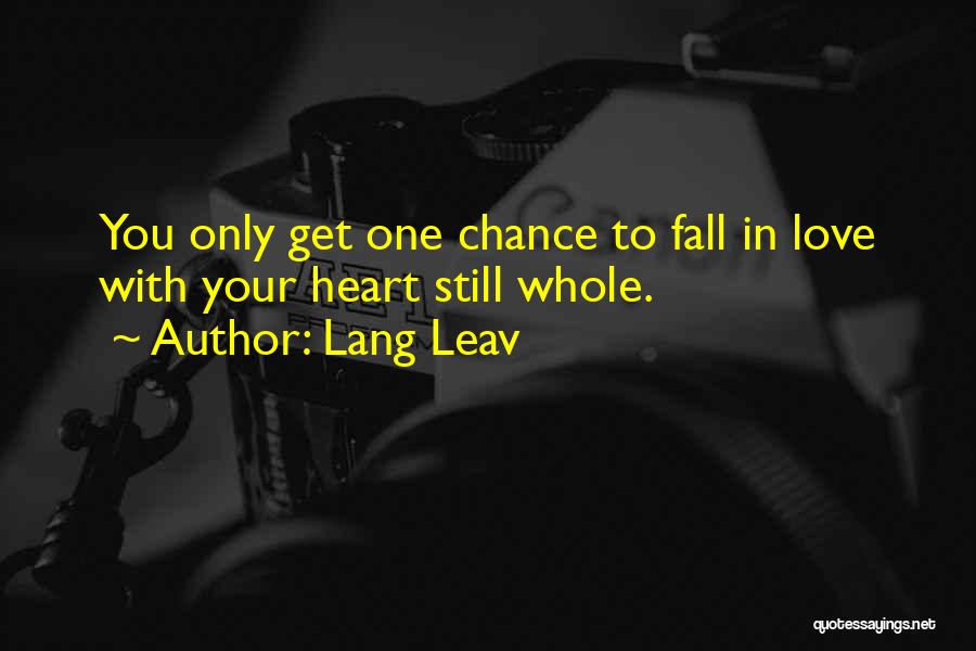 Lang Leav Quotes: You Only Get One Chance To Fall In Love With Your Heart Still Whole.