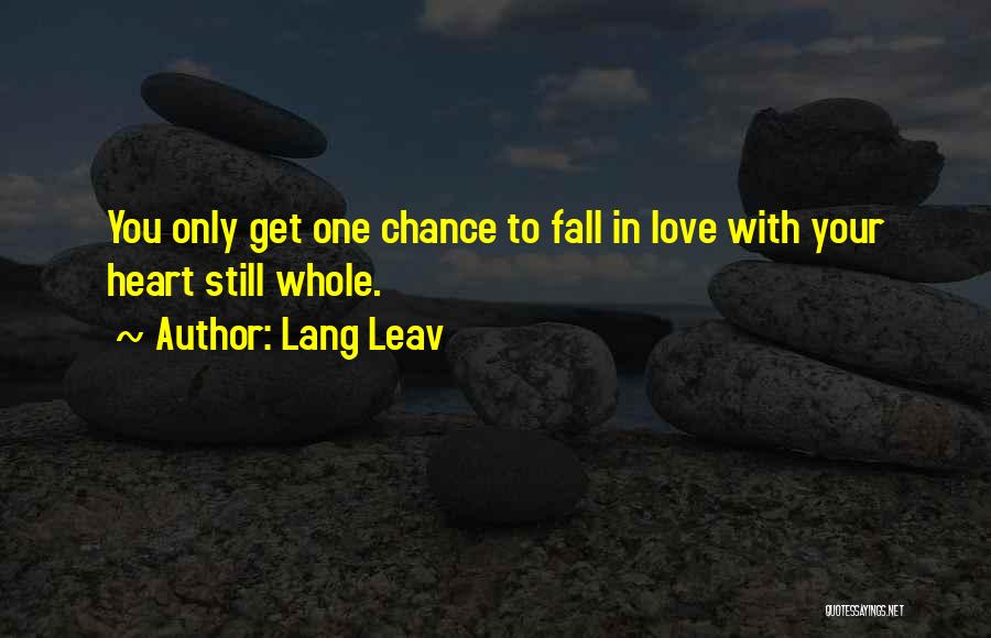Lang Leav Quotes: You Only Get One Chance To Fall In Love With Your Heart Still Whole.