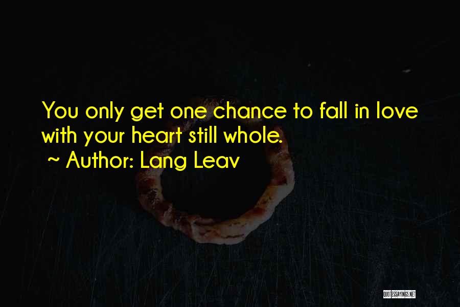 Lang Leav Quotes: You Only Get One Chance To Fall In Love With Your Heart Still Whole.