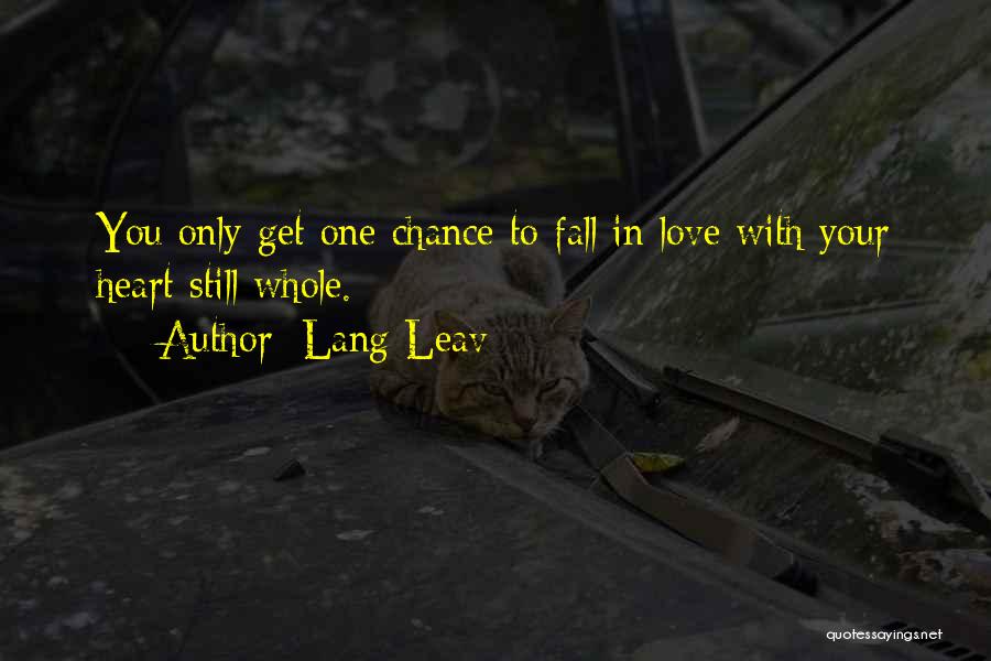 Lang Leav Quotes: You Only Get One Chance To Fall In Love With Your Heart Still Whole.