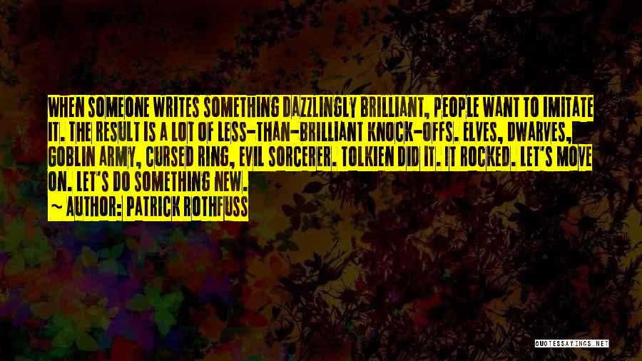 Patrick Rothfuss Quotes: When Someone Writes Something Dazzlingly Brilliant, People Want To Imitate It. The Result Is A Lot Of Less-than-brilliant Knock-offs. Elves,