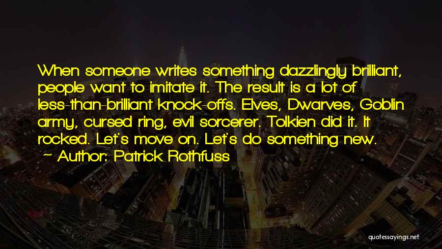 Patrick Rothfuss Quotes: When Someone Writes Something Dazzlingly Brilliant, People Want To Imitate It. The Result Is A Lot Of Less-than-brilliant Knock-offs. Elves,