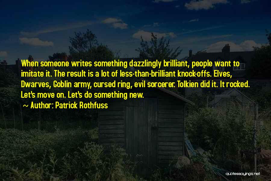 Patrick Rothfuss Quotes: When Someone Writes Something Dazzlingly Brilliant, People Want To Imitate It. The Result Is A Lot Of Less-than-brilliant Knock-offs. Elves,