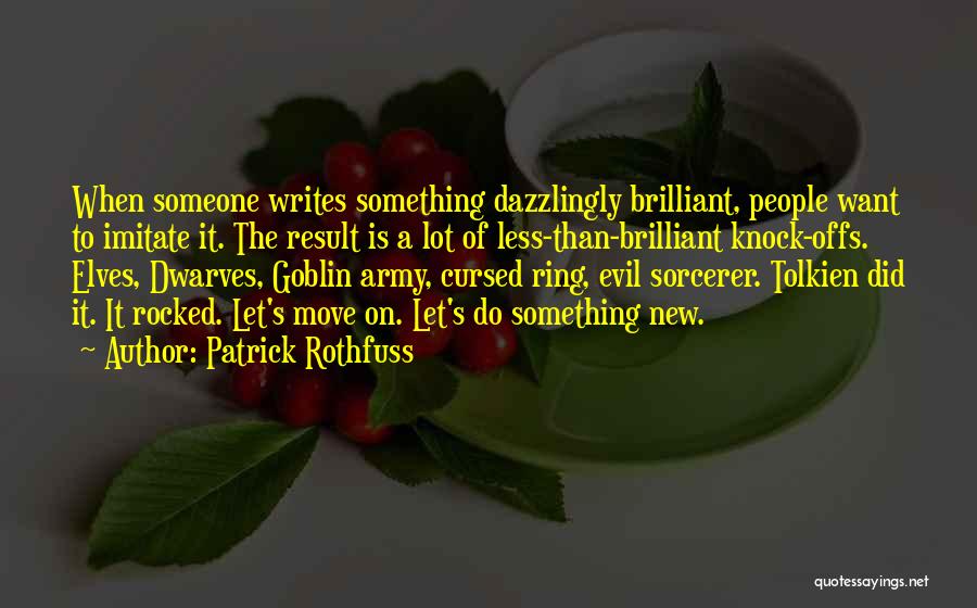 Patrick Rothfuss Quotes: When Someone Writes Something Dazzlingly Brilliant, People Want To Imitate It. The Result Is A Lot Of Less-than-brilliant Knock-offs. Elves,