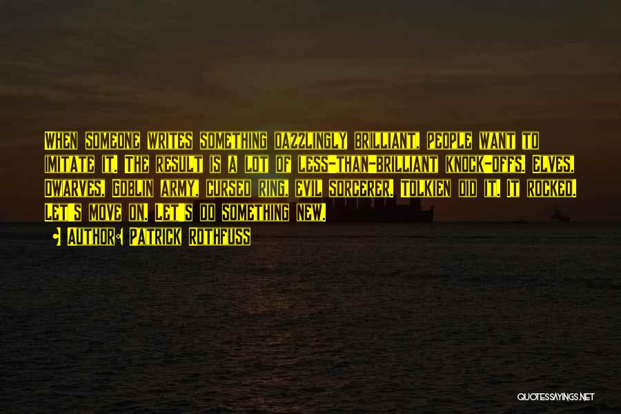 Patrick Rothfuss Quotes: When Someone Writes Something Dazzlingly Brilliant, People Want To Imitate It. The Result Is A Lot Of Less-than-brilliant Knock-offs. Elves,