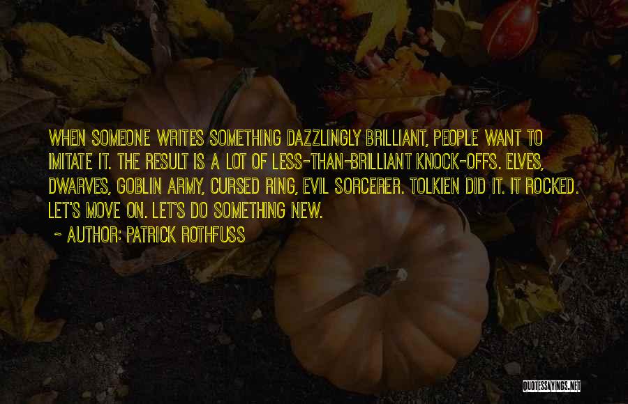 Patrick Rothfuss Quotes: When Someone Writes Something Dazzlingly Brilliant, People Want To Imitate It. The Result Is A Lot Of Less-than-brilliant Knock-offs. Elves,