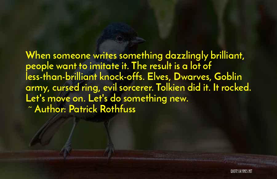 Patrick Rothfuss Quotes: When Someone Writes Something Dazzlingly Brilliant, People Want To Imitate It. The Result Is A Lot Of Less-than-brilliant Knock-offs. Elves,