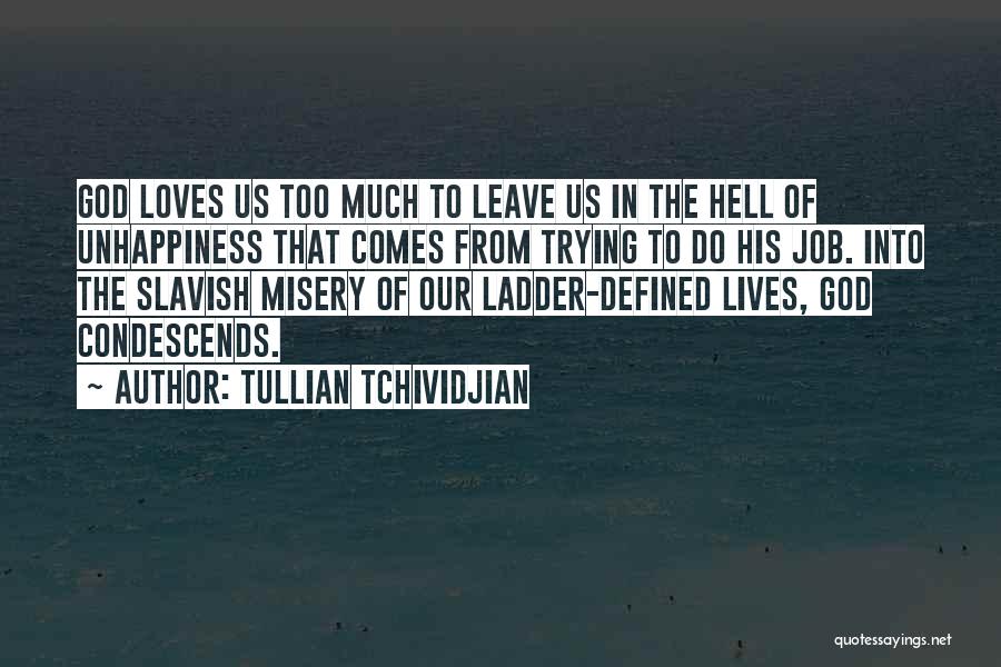 Tullian Tchividjian Quotes: God Loves Us Too Much To Leave Us In The Hell Of Unhappiness That Comes From Trying To Do His