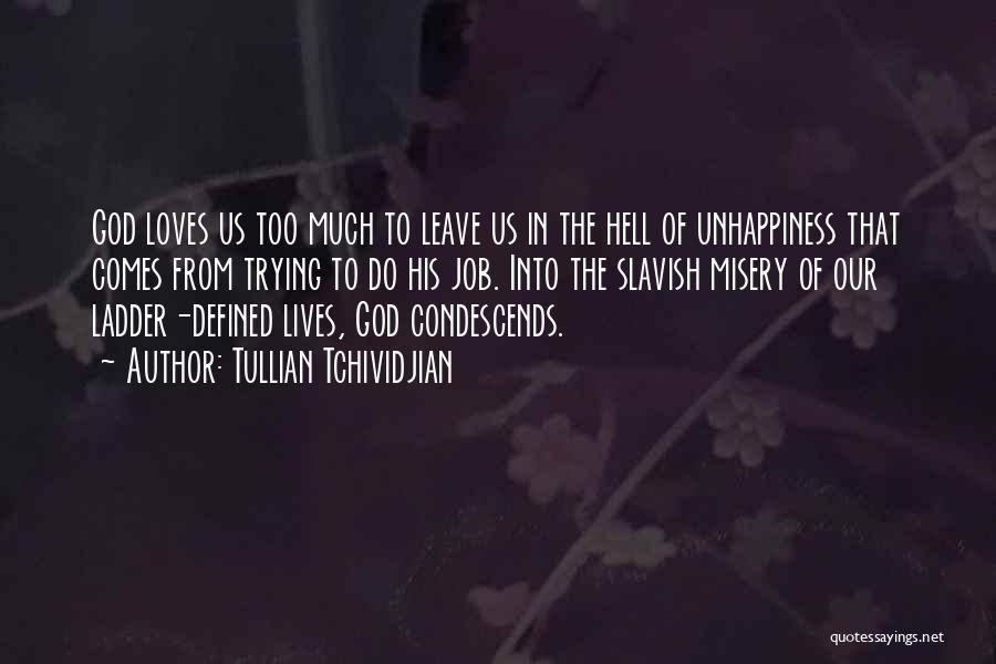 Tullian Tchividjian Quotes: God Loves Us Too Much To Leave Us In The Hell Of Unhappiness That Comes From Trying To Do His