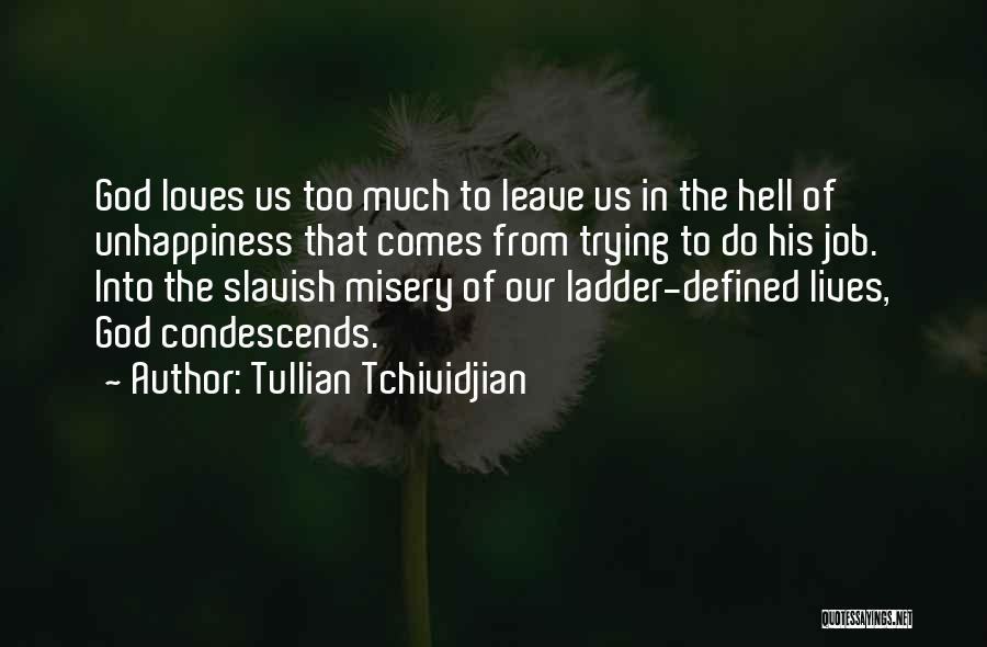 Tullian Tchividjian Quotes: God Loves Us Too Much To Leave Us In The Hell Of Unhappiness That Comes From Trying To Do His
