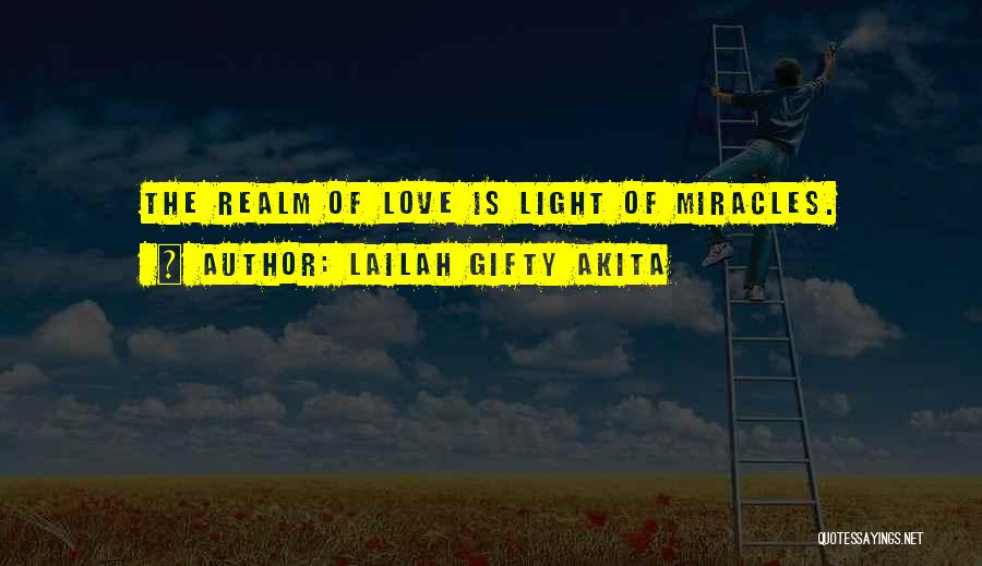 Lailah Gifty Akita Quotes: The Realm Of Love Is Light Of Miracles.