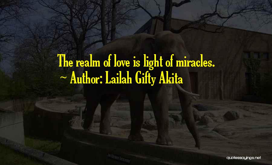 Lailah Gifty Akita Quotes: The Realm Of Love Is Light Of Miracles.