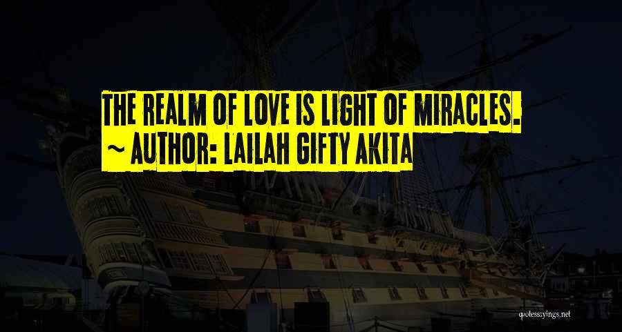 Lailah Gifty Akita Quotes: The Realm Of Love Is Light Of Miracles.