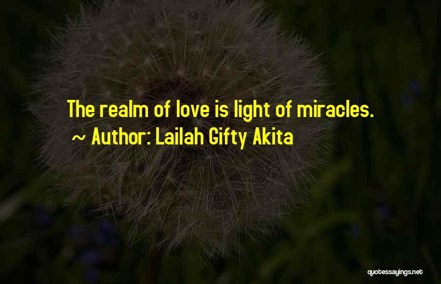 Lailah Gifty Akita Quotes: The Realm Of Love Is Light Of Miracles.