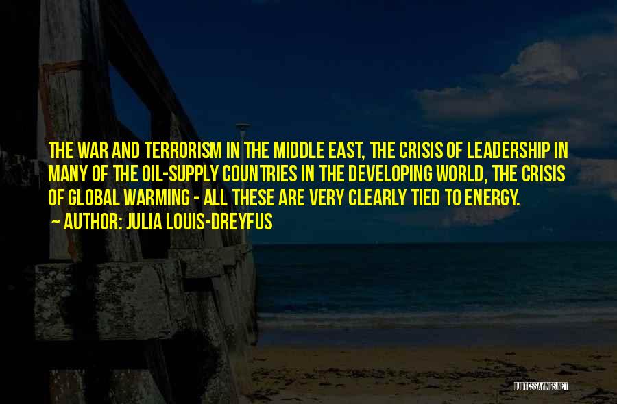 Julia Louis-Dreyfus Quotes: The War And Terrorism In The Middle East, The Crisis Of Leadership In Many Of The Oil-supply Countries In The