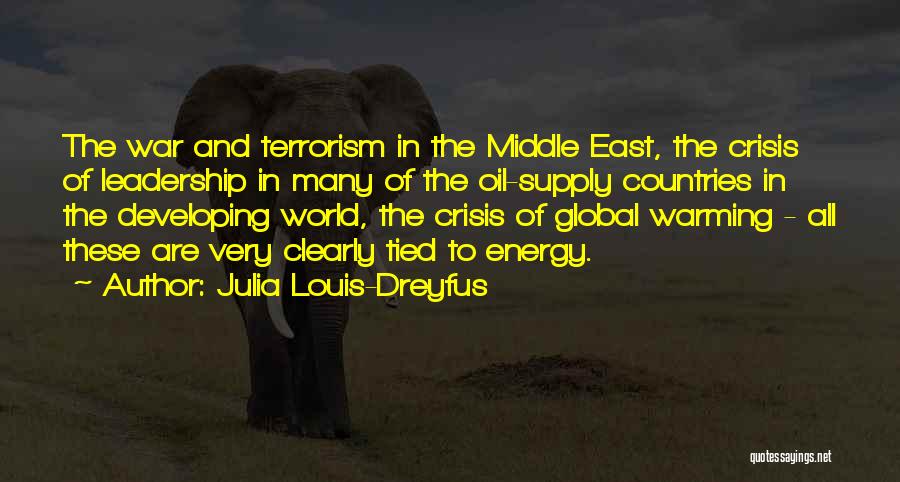 Julia Louis-Dreyfus Quotes: The War And Terrorism In The Middle East, The Crisis Of Leadership In Many Of The Oil-supply Countries In The