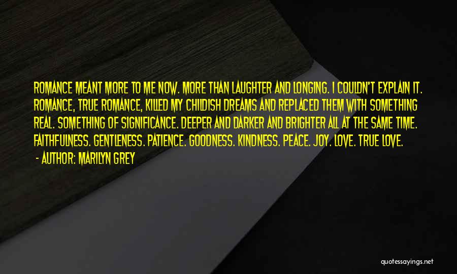 Marilyn Grey Quotes: Romance Meant More To Me Now. More Than Laughter And Longing. I Couldn't Explain It. Romance, True Romance, Killed My