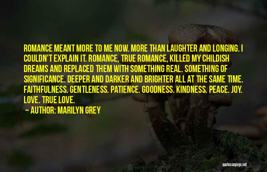 Marilyn Grey Quotes: Romance Meant More To Me Now. More Than Laughter And Longing. I Couldn't Explain It. Romance, True Romance, Killed My