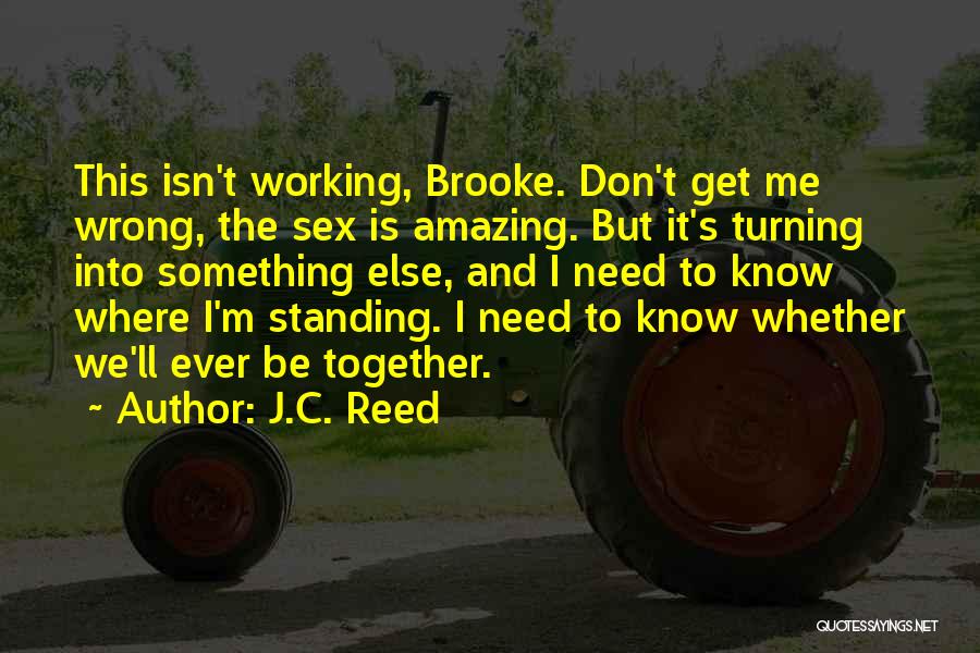J.C. Reed Quotes: This Isn't Working, Brooke. Don't Get Me Wrong, The Sex Is Amazing. But It's Turning Into Something Else, And I