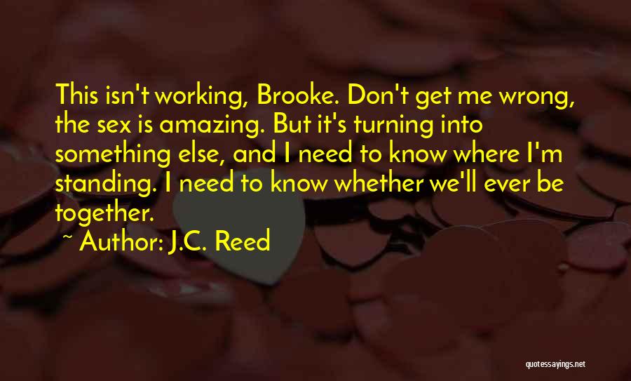 J.C. Reed Quotes: This Isn't Working, Brooke. Don't Get Me Wrong, The Sex Is Amazing. But It's Turning Into Something Else, And I
