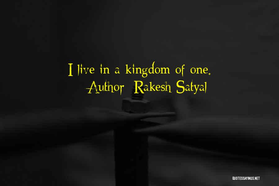 Rakesh Satyal Quotes: I Live In A Kingdom Of One.