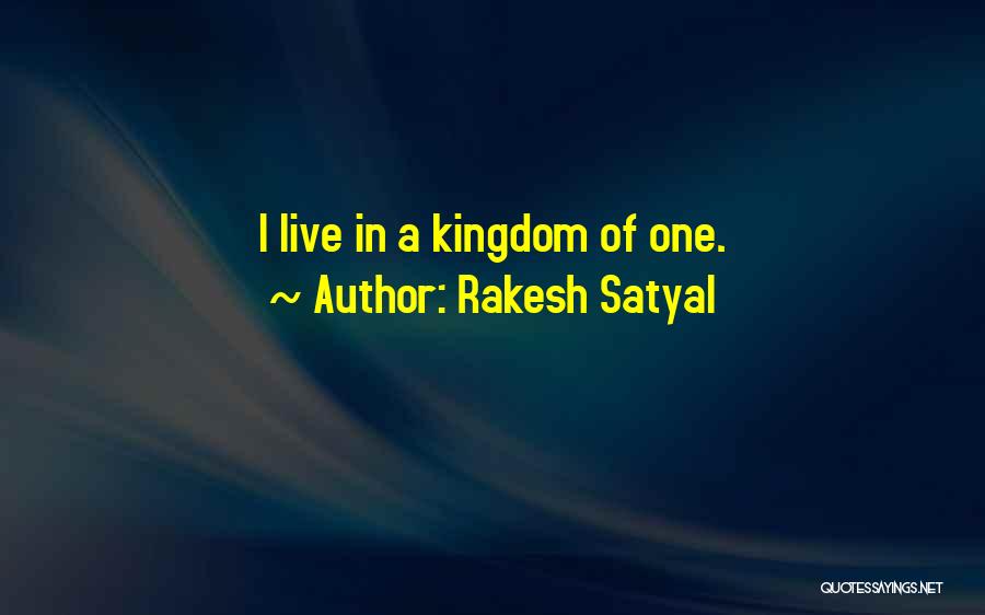 Rakesh Satyal Quotes: I Live In A Kingdom Of One.