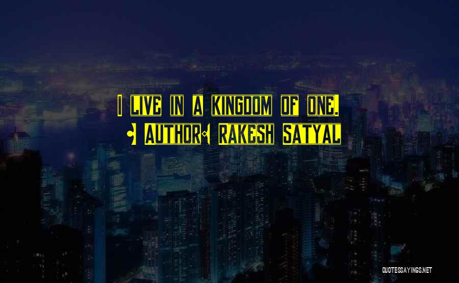 Rakesh Satyal Quotes: I Live In A Kingdom Of One.