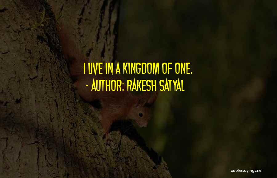 Rakesh Satyal Quotes: I Live In A Kingdom Of One.