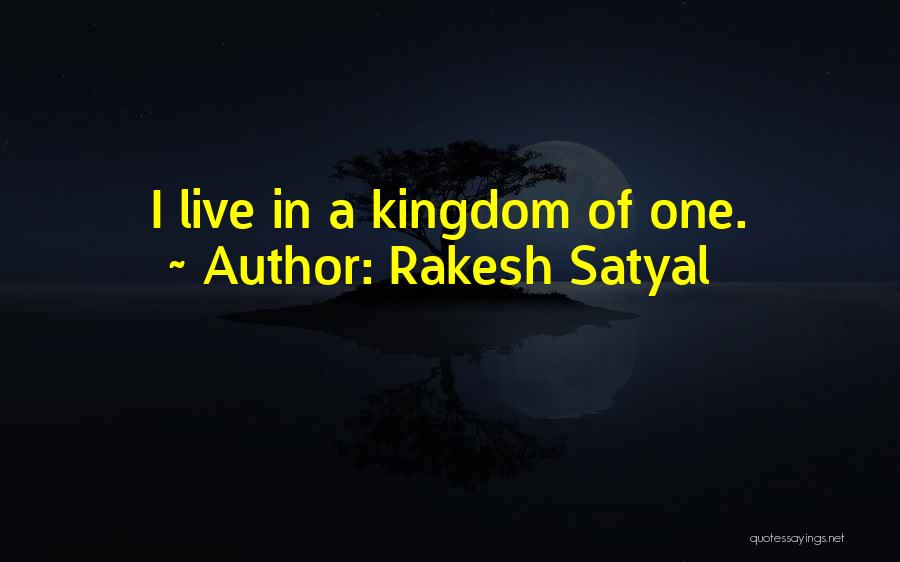 Rakesh Satyal Quotes: I Live In A Kingdom Of One.