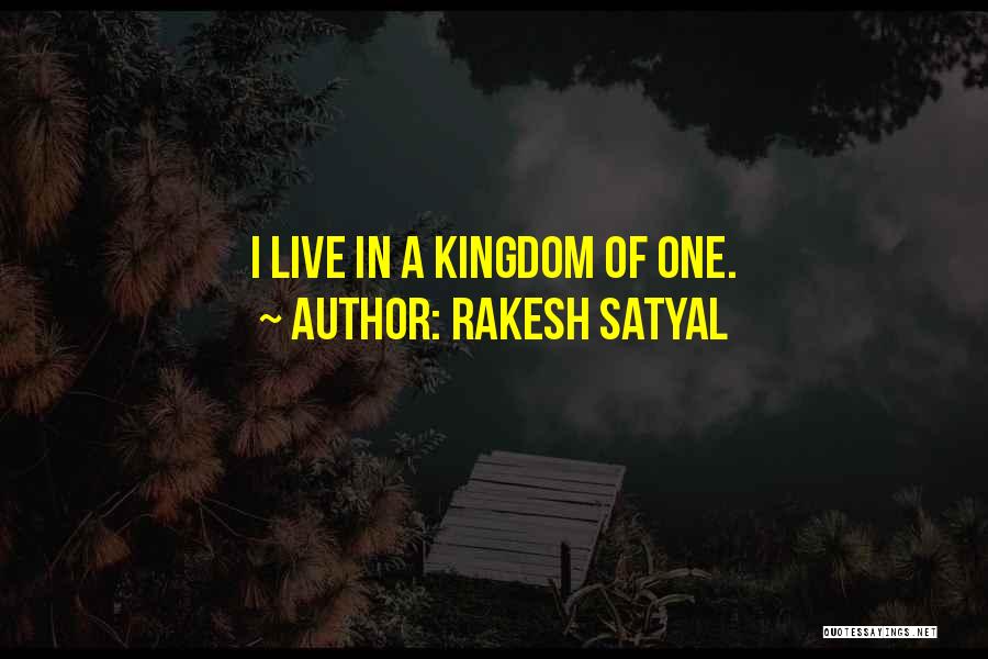 Rakesh Satyal Quotes: I Live In A Kingdom Of One.