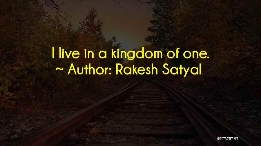 Rakesh Satyal Quotes: I Live In A Kingdom Of One.