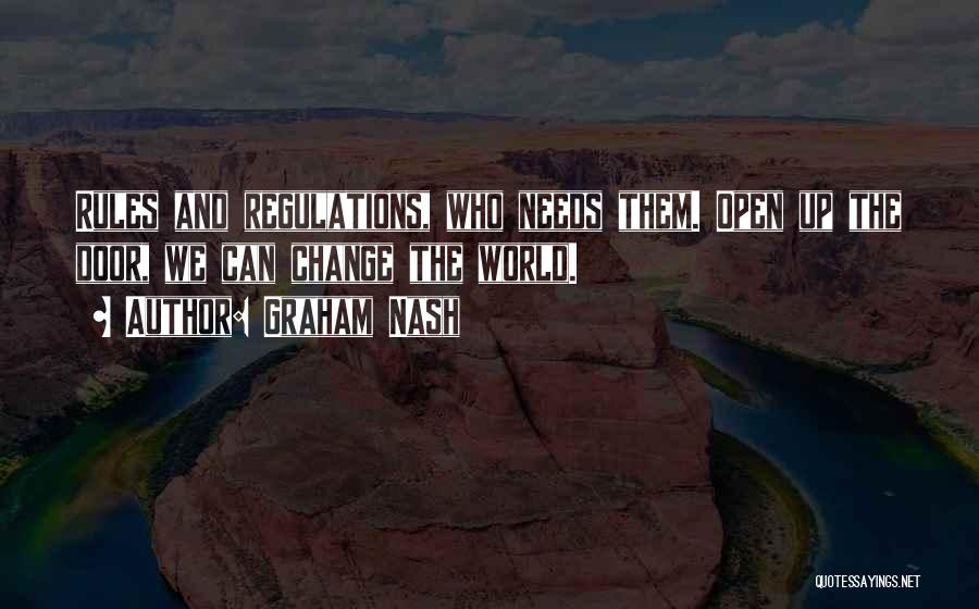 Graham Nash Quotes: Rules And Regulations, Who Needs Them. Open Up The Door, We Can Change The World.