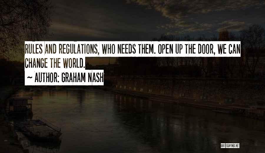 Graham Nash Quotes: Rules And Regulations, Who Needs Them. Open Up The Door, We Can Change The World.