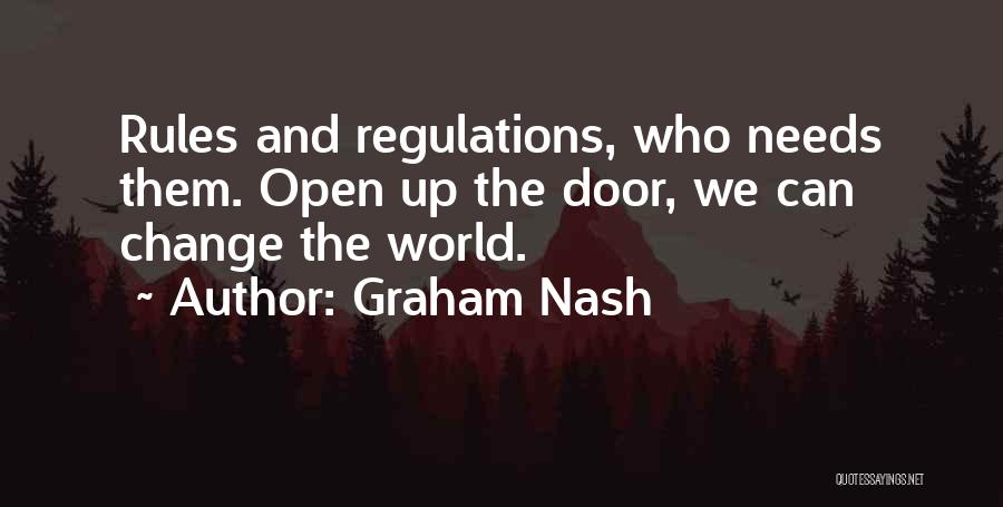 Graham Nash Quotes: Rules And Regulations, Who Needs Them. Open Up The Door, We Can Change The World.
