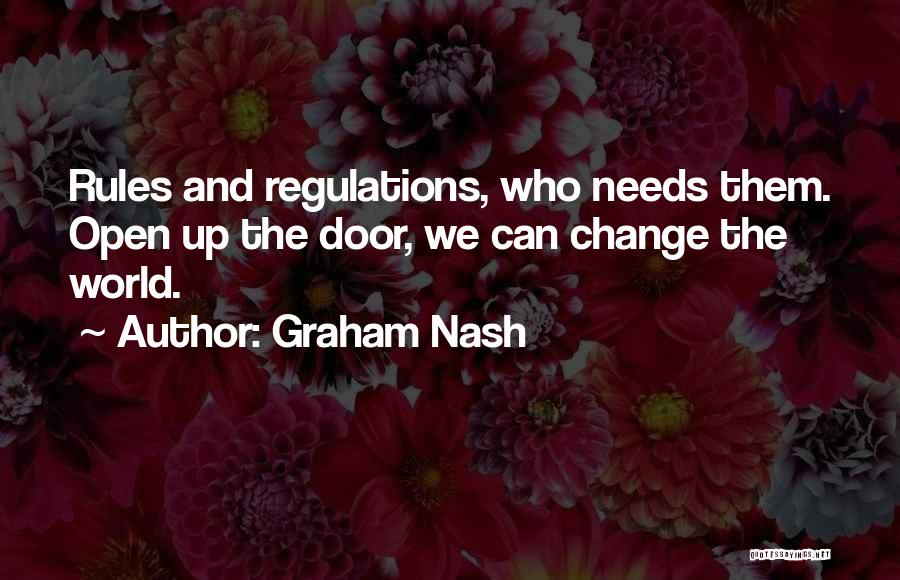 Graham Nash Quotes: Rules And Regulations, Who Needs Them. Open Up The Door, We Can Change The World.