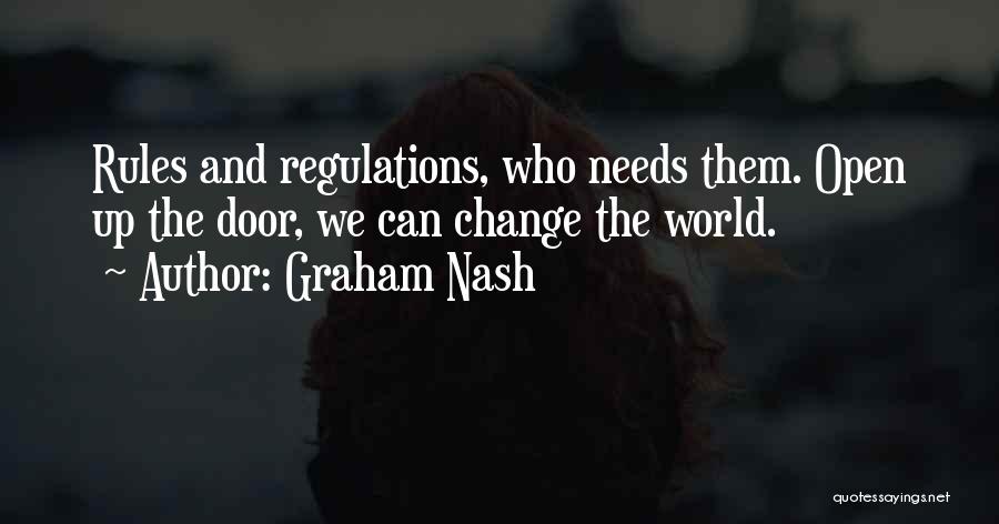 Graham Nash Quotes: Rules And Regulations, Who Needs Them. Open Up The Door, We Can Change The World.