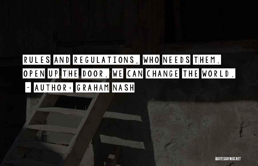 Graham Nash Quotes: Rules And Regulations, Who Needs Them. Open Up The Door, We Can Change The World.