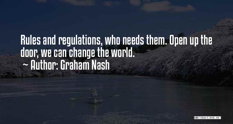 Graham Nash Quotes: Rules And Regulations, Who Needs Them. Open Up The Door, We Can Change The World.