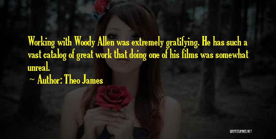 Theo James Quotes: Working With Woody Allen Was Extremely Gratifying. He Has Such A Vast Catalog Of Great Work That Doing One Of