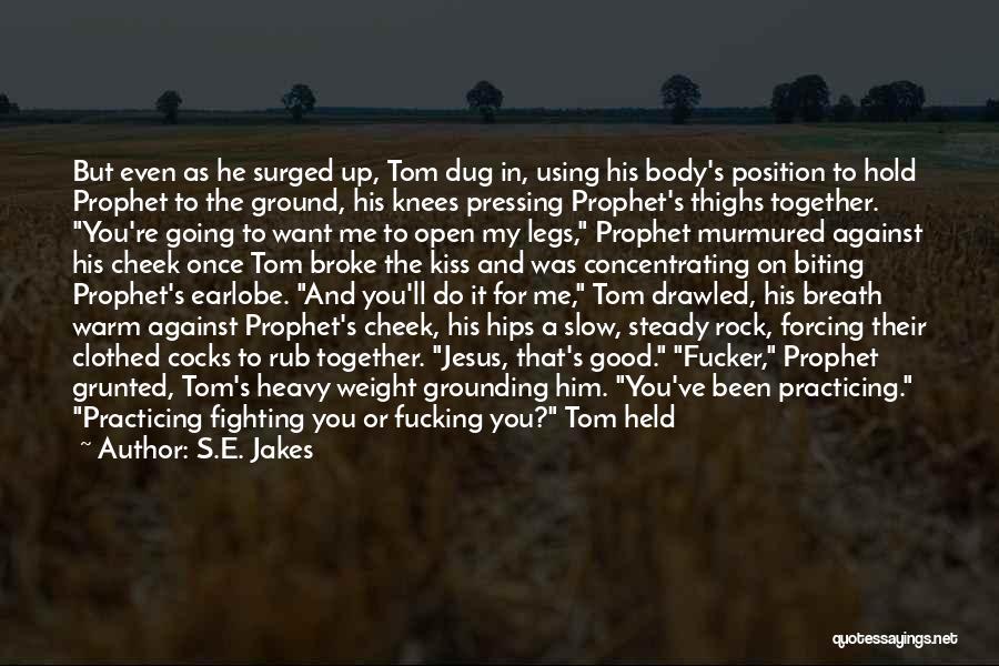 S.E. Jakes Quotes: But Even As He Surged Up, Tom Dug In, Using His Body's Position To Hold Prophet To The Ground, His