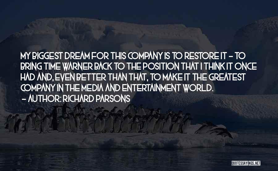 Richard Parsons Quotes: My Biggest Dream For This Company Is To Restore It - To Bring Time Warner Back To The Position That