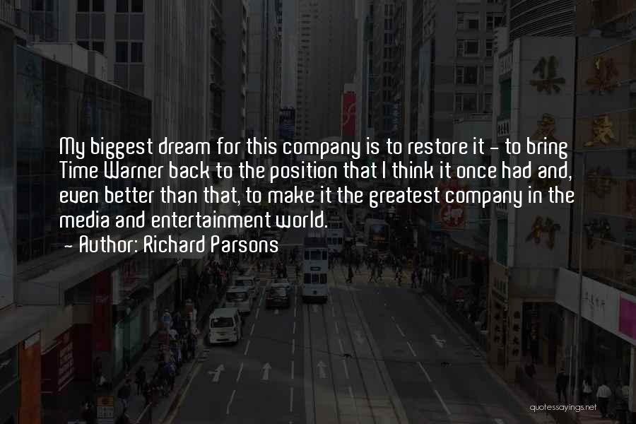 Richard Parsons Quotes: My Biggest Dream For This Company Is To Restore It - To Bring Time Warner Back To The Position That