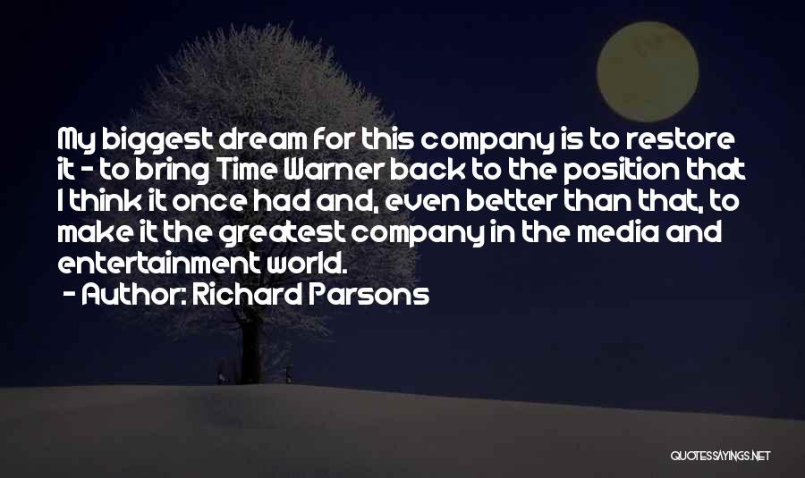 Richard Parsons Quotes: My Biggest Dream For This Company Is To Restore It - To Bring Time Warner Back To The Position That