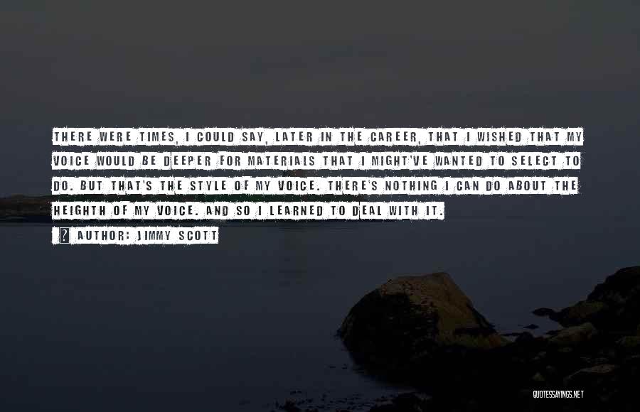 Jimmy Scott Quotes: There Were Times, I Could Say, Later In The Career, That I Wished That My Voice Would Be Deeper For