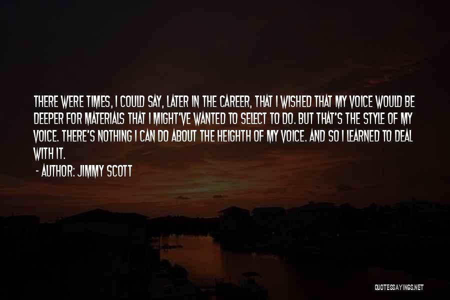 Jimmy Scott Quotes: There Were Times, I Could Say, Later In The Career, That I Wished That My Voice Would Be Deeper For